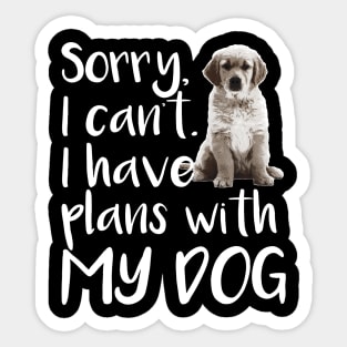 Sorry I can't I Have Plans With My Dog - Dog Lover Dogs Sticker